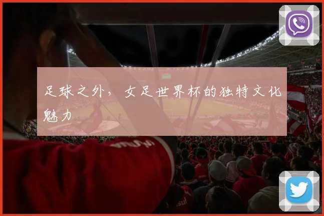 足球之外,女足世界杯的独特文化魅力