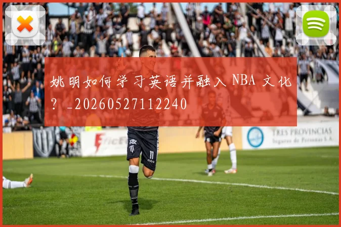 姚明如何学习英语并融入 NBA 文化?_20260527112240