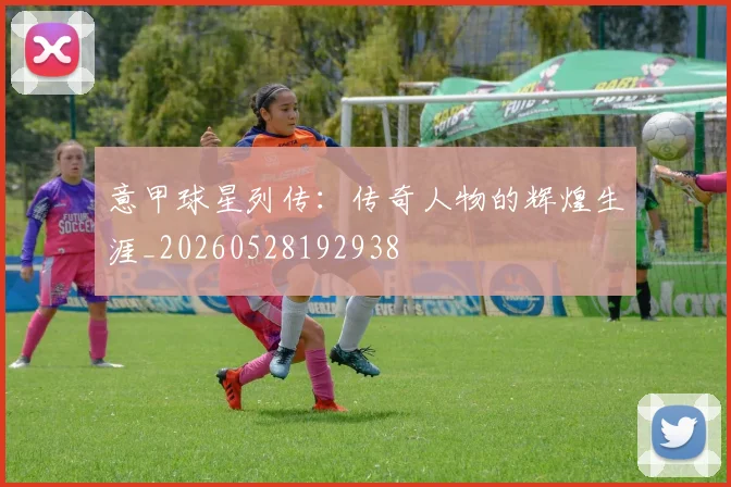 意甲球星列传:传奇人物的辉煌生涯_20260528192938
