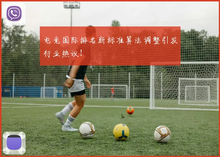 电竞国际排名新标准算法调整引发行业热议!