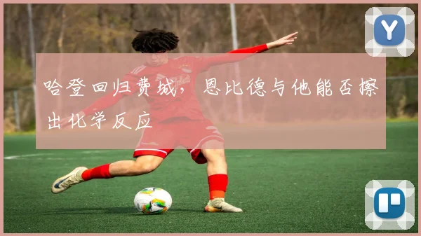 哈登回归费城，恩比德与他能否擦出化学反应