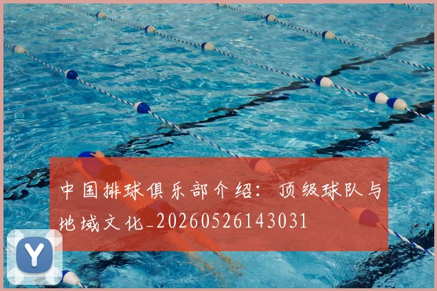 中国排球俱乐部介绍：顶级球队与地域文化_20260526143031