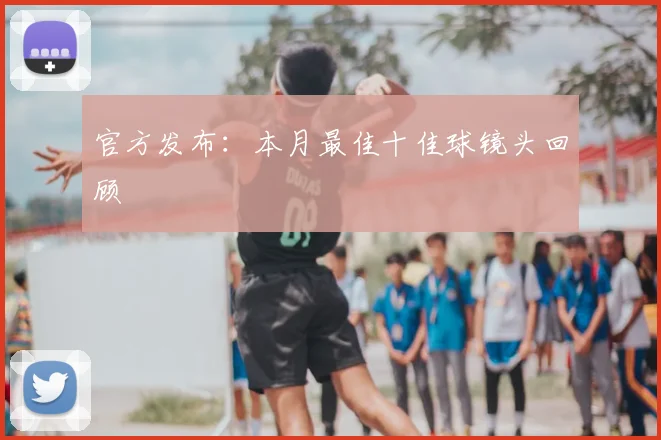 官方发布:本月最佳十佳球镜头回顾