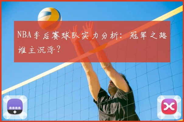 NBA季后赛球队实力分析：冠军之路谁主沉浮？