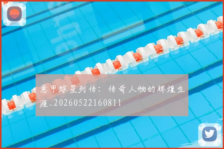 意甲球星列传:传奇人物的辉煌生涯_20260522160811